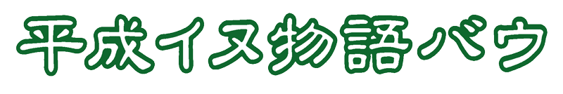 平成イヌ物語バウ